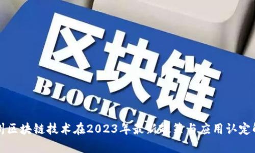 杭州区块链技术在2023年最新政策与应用认定解析