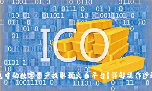 如何将TP钱包中的数字资产提取到火币平台？详解操作步骤与注意事项