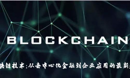 2023年区块链技术：从去中心化金融到企业应用的最新趋势与发展