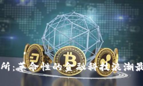 区块链事务所：革命性的金融科技浪潮最新动态分析