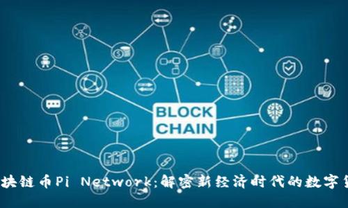  全球区块链币Pi Network：解密新经济时代的数字货币革命